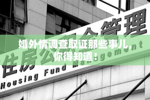 杭州婚外情调查取证那些事儿，你得知道！