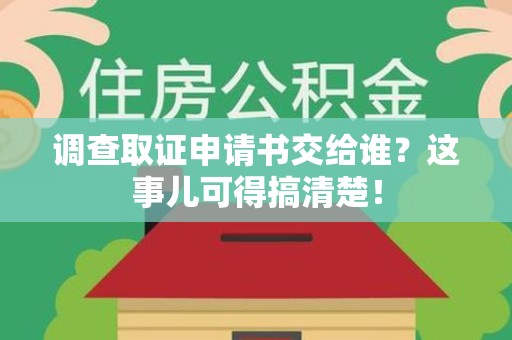杭州调查取证申请书交给谁？这事儿可得搞清楚！